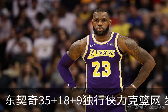 东契奇35+18+9独行侠力克篮网 步行者险胜火箭